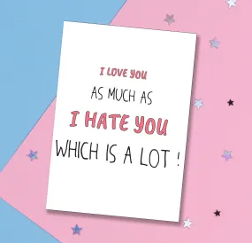 Funny Greeting Card - Love You As Much As Hate You